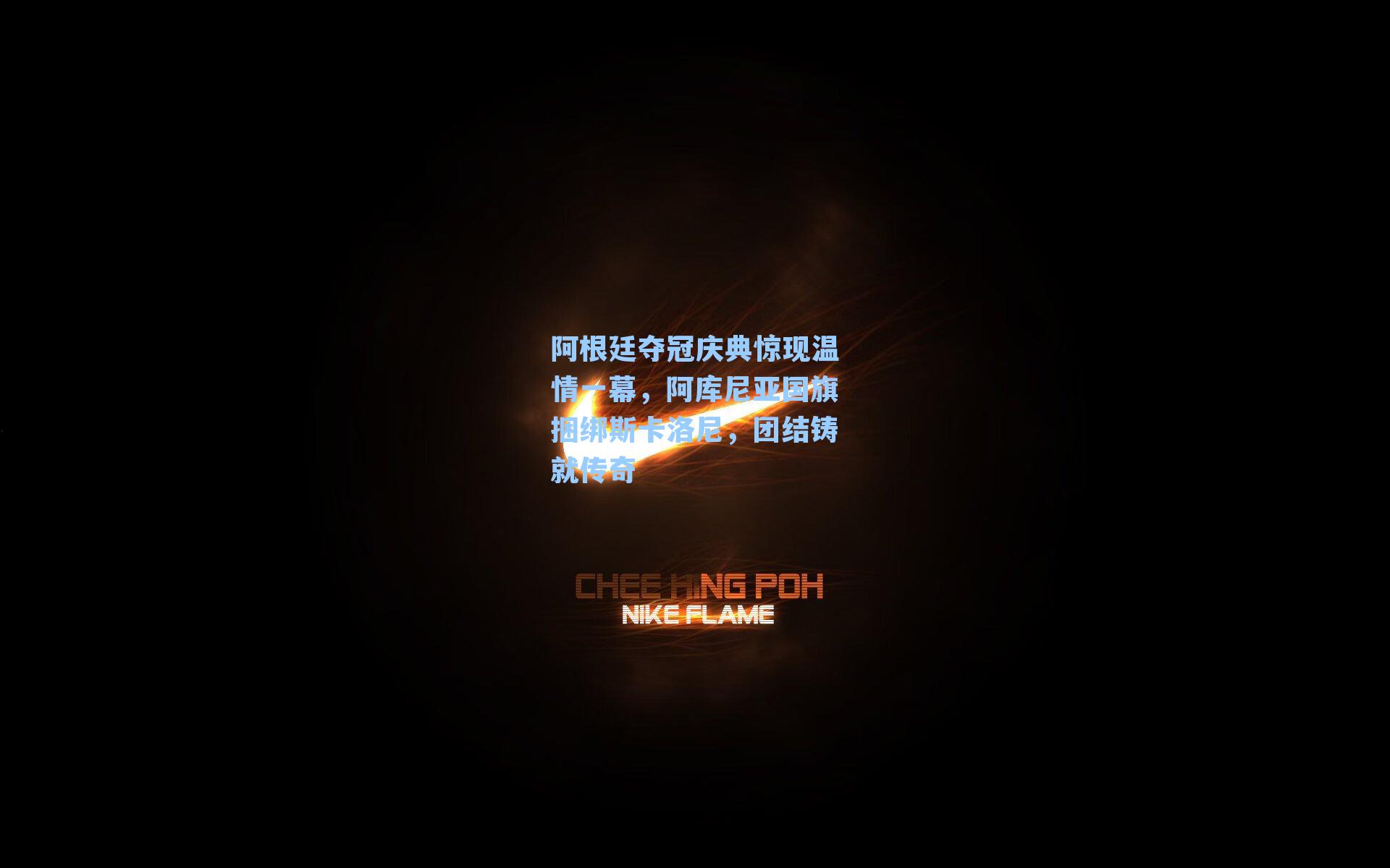阿根廷夺冠庆典惊现温情一幕,阿库尼亚国旗捆绑斯卡洛尼,团结铸就传奇