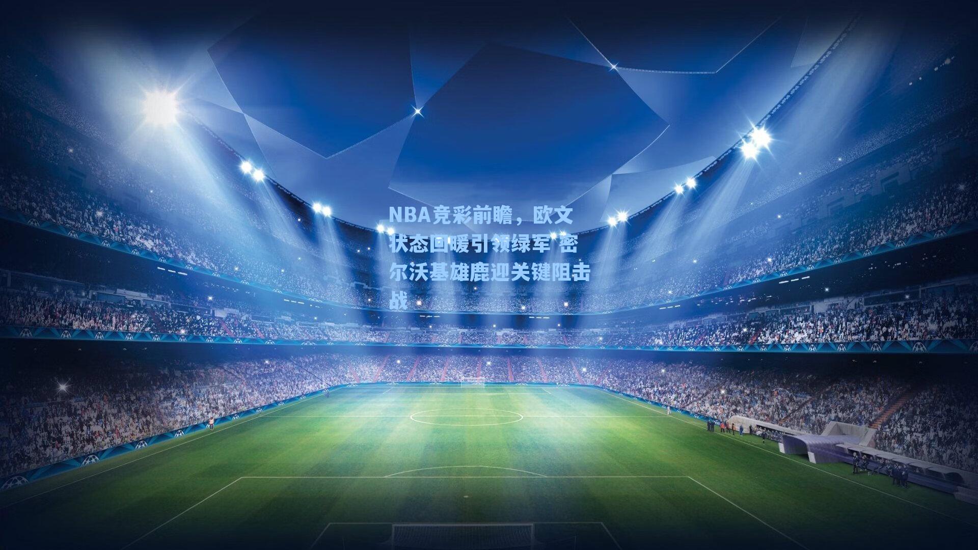 NBA竞彩前瞻,欧文状态回暖引领绿军 密尔沃基雄鹿迎关键阻击战