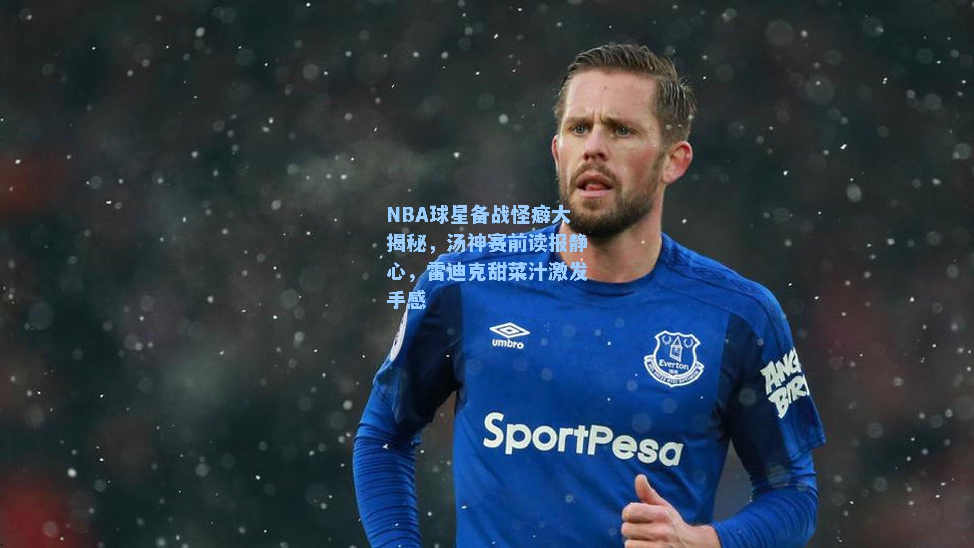 NBA球星备战怪癖大揭秘,汤神赛前读报静心,雷迪克甜菜汁激发手感