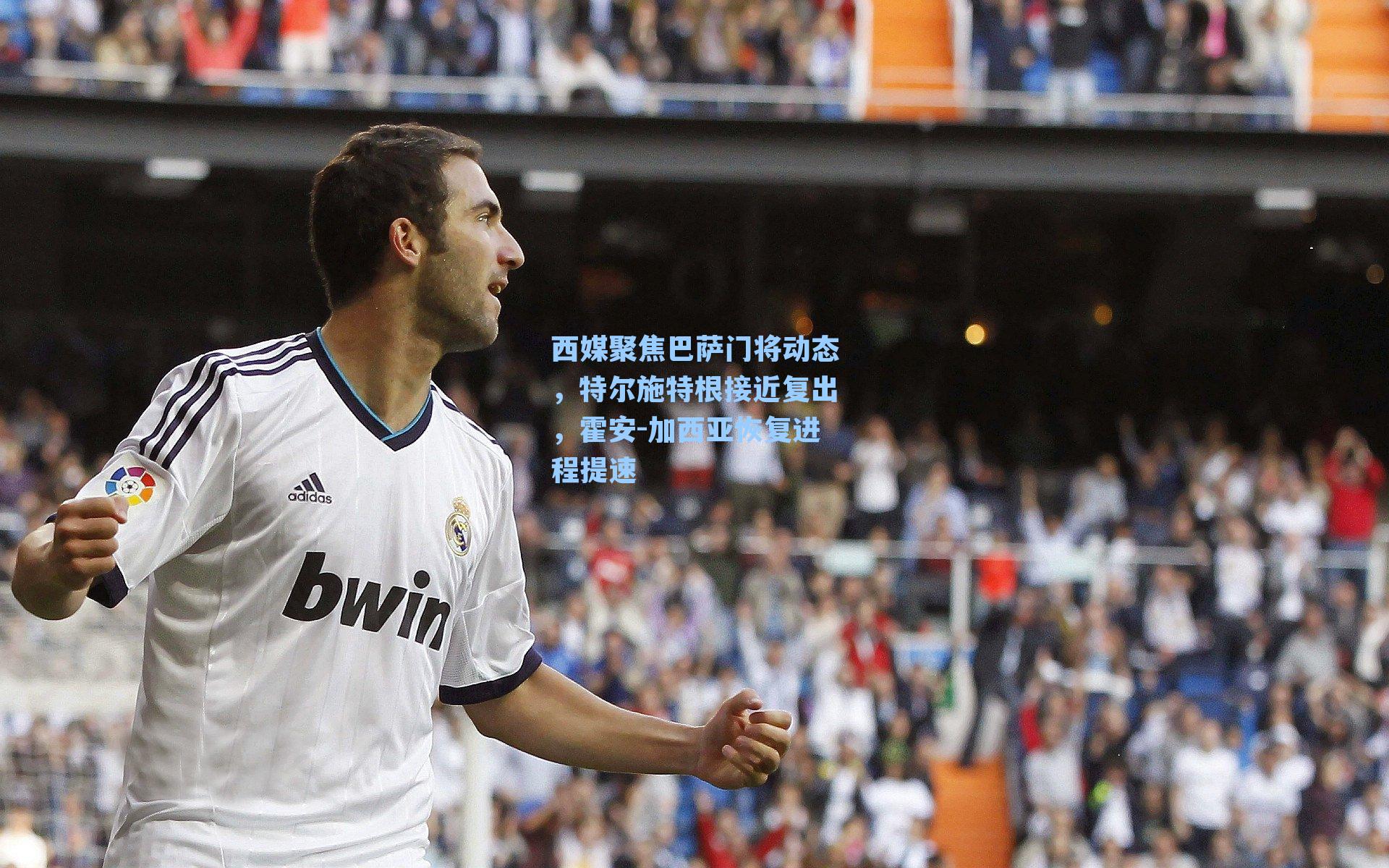 西媒聚焦巴萨门将动态，特尔施特根接近复出，霍安-加西亚恢复进程提速