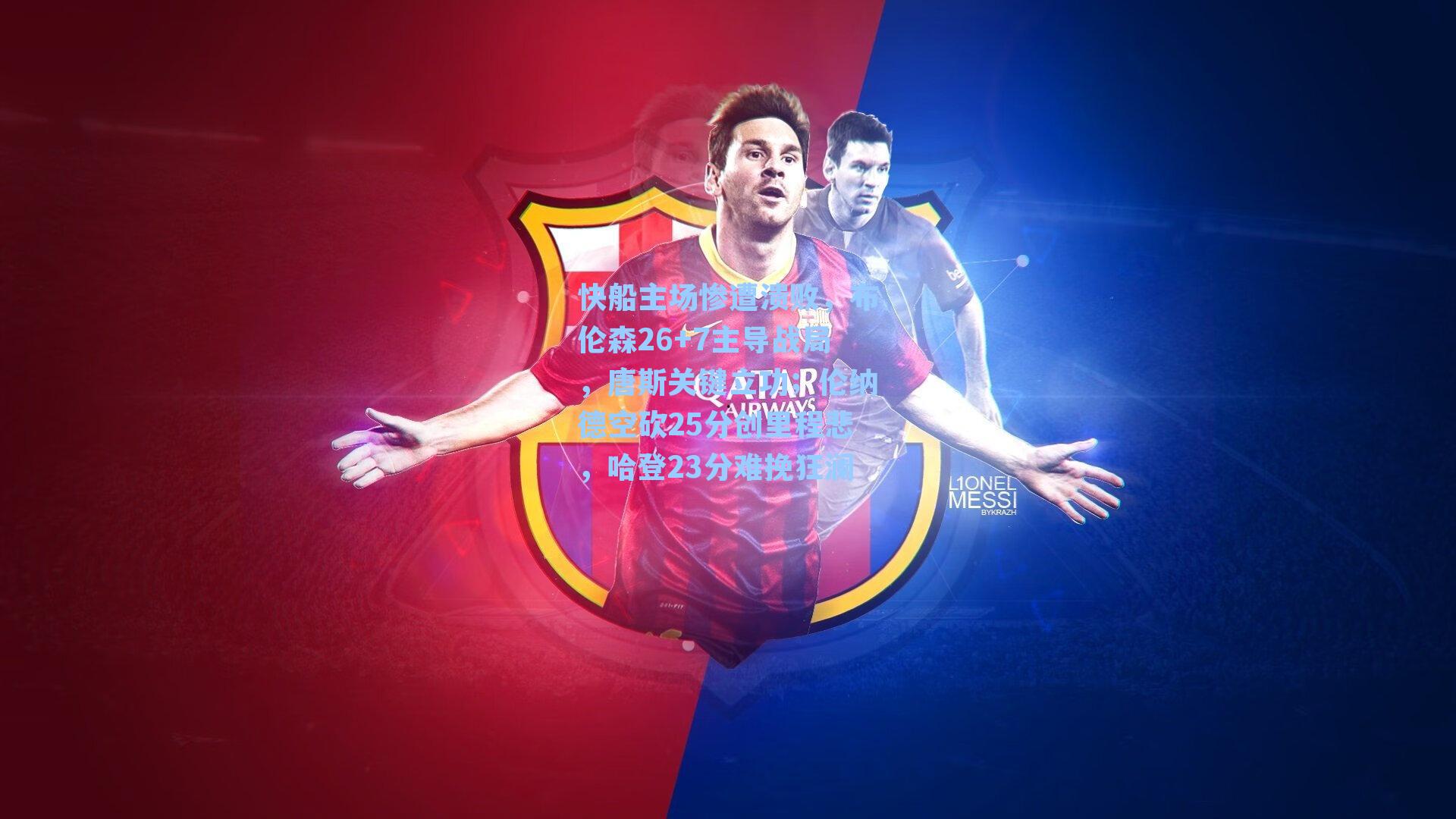 快船主场惨遭溃败，布伦森26+7主导战局，唐斯关键立功；伦纳德空砍25分创里程悲，哈登23分难挽狂澜